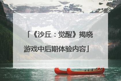 《沙丘：觉醒》揭晓游戏中后期体验内容
