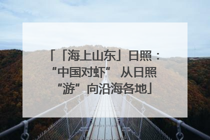 「海上山东」日照：“中国对虾” 从日照“游”向沿海各地