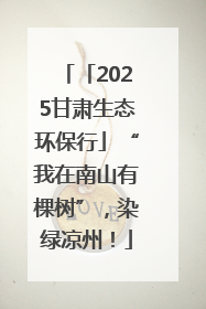 「2025甘肃生态环保行」“我在南山有棵树”，染绿凉州！