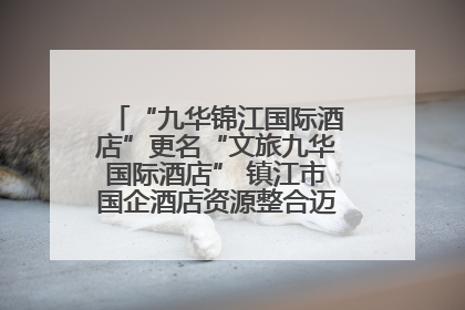 “九华锦江国际酒店”更名“文旅九华国际酒店” 镇江市国企酒店资源整合迈出重要一步