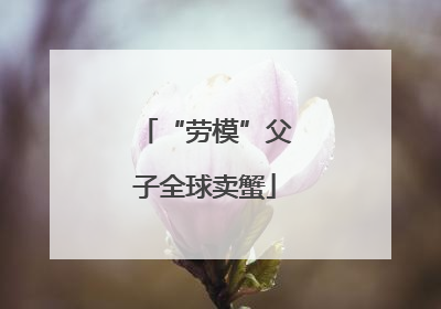 “劳模”父子全球卖蟹
