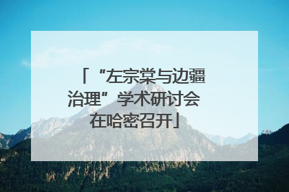 “左宗棠与边疆治理”学术研讨会在哈密召开
