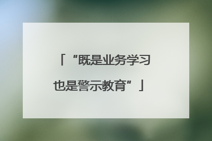 “既是业务学习也是警示教育”
