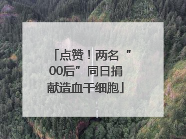 点赞！两名“00后”同日捐献造血干细胞