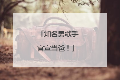 知名男歌手官宣当爸！