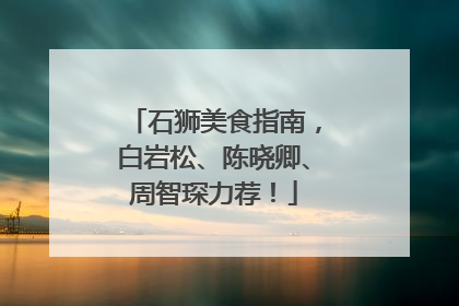 石狮美食指南，白岩松、陈晓卿、周智琛力荐！