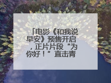 电影《和我说早安》预售开启，正片片段“为你好！”直击青少年抑郁之痛