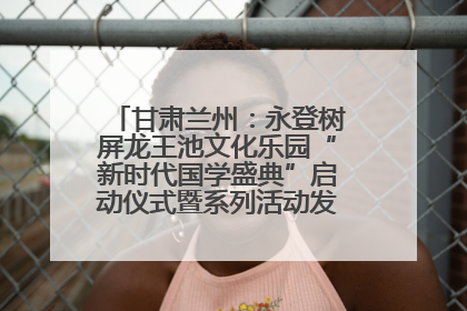 甘肃兰州：永登树屏龙王池文化乐园“新时代国学盛典”启动仪式暨系列活动发布会成功举办