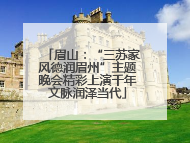 眉山：“三苏家风德润眉州”主题晚会精彩上演千年文脉润泽当代