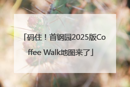 码住！首钢园2025版Coffee Walk地图来了
