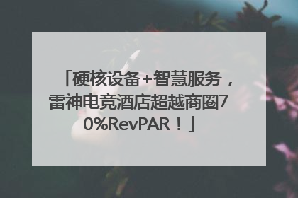 硬核设备+智慧服务，雷神电竞酒店超越商圈70%RevPAR！