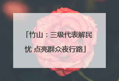 竹山：三级代表解民忧 点亮群众夜行路