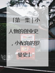 第一集｜小人物的创业史，小配角的罗曼史
