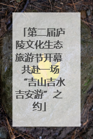 第二届庐陵文化生态旅游节开幕 共赴一场“吉山吉水吉安游”之约
