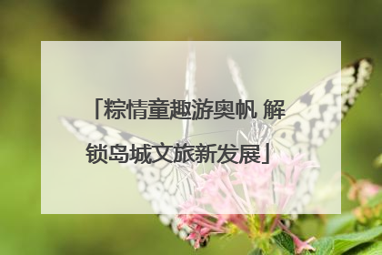 粽情童趣游奥帆 解锁岛城文旅新发展