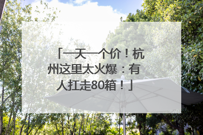 一天一个价！杭州这里太火爆：有人扛走80箱！