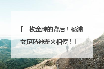 一枚金牌的背后！杨浦女足精神薪火相传！