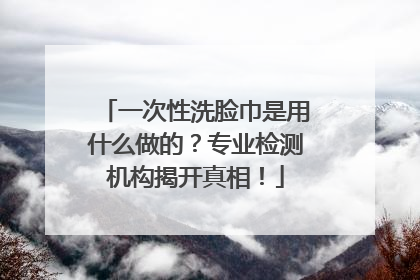 一次性洗脸巾是用什么做的？专业检测机构揭开真相！