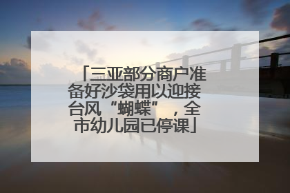 三亚部分商户准备好沙袋用以迎接台风“蝴蝶”，全市幼儿园已停课