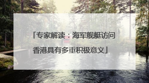 专家解读：海军舰艇访问香港具有多重积极意义