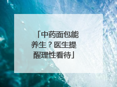 中药面包能养生？医生提醒理性看待
