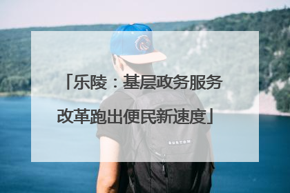 乐陵：基层政务服务改革跑出便民新速度