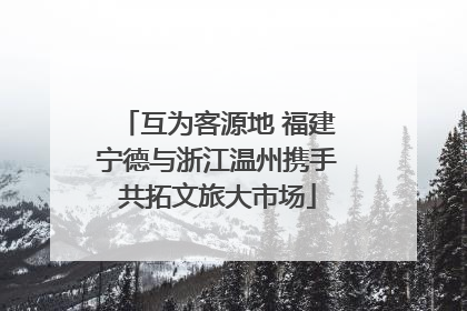 互为客源地 福建宁德与浙江温州携手共拓文旅大市场