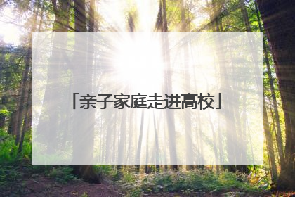 亲子家庭走进高校