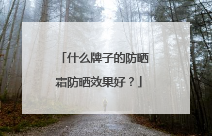 什么牌子的防晒霜防晒效果好？