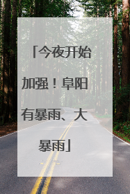 今夜开始加强！阜阳有暴雨、大暴雨