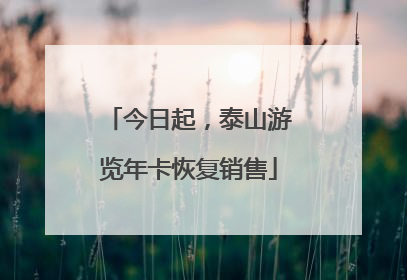 今日起，泰山游览年卡恢复销售
