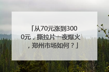 从70元涨到3000元，撕拉片一夜爆火，郑州市场如何？