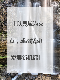 以县域为支点，成都撬动发展新机遇