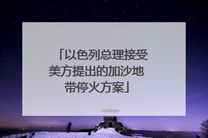 以色列总理接受美方提出的加沙地带停火方案