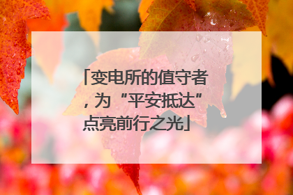 变电所的值守者，为“平安抵达”点亮前行之光