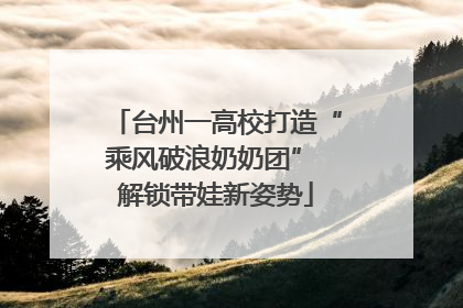 台州一高校打造“乘风破浪奶奶团” 解锁带娃新姿势