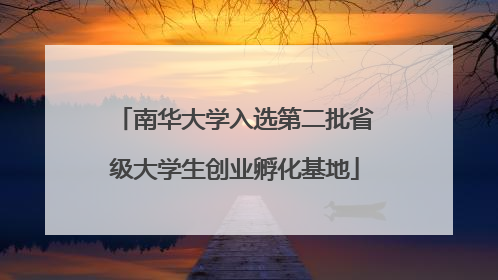 南华大学入选第二批省级大学生创业孵化基地