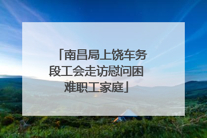 南昌局上饶车务段工会走访慰问困难职工家庭