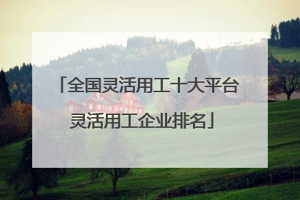 全国灵活用工十大平台 灵活用工企业排名