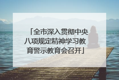 全市深入贯彻中央八项规定精神学习教育警示教育会召开
