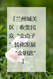 兰州城关区：收集民众“金点子”转化发展“金钥匙”