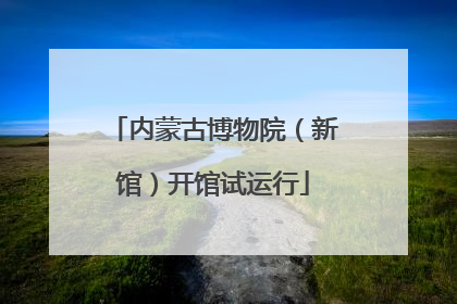 内蒙古博物院（新馆）开馆试运行