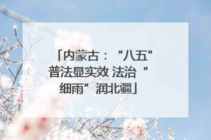 内蒙古：“八五”普法显实效 法治“细雨”润北疆