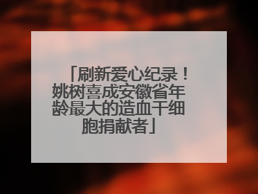 刷新爱心纪录！姚树喜成安徽省年龄最大的造血干细胞捐献者