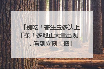 别吃！寄生虫多达上千条！多地正大量出现，看到立刻上报