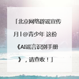 北京网络辟谣宣传月│@青少年 这份《AI谣言识别手册》，请查收！