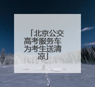 北京公交高考服务车为考生送清凉