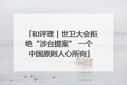 和评理｜世卫大会拒绝“涉台提案” 一个中国原则人心所向