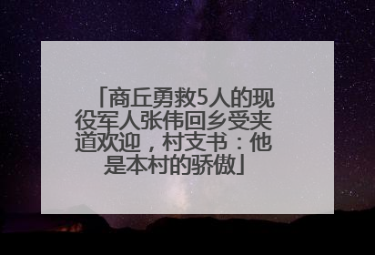 商丘勇救5人的现役军人张伟回乡受夹道欢迎，村支书：他是本村的骄傲