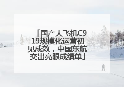 国产大飞机C919规模化运营初见成效，中国东航交出亮眼成绩单